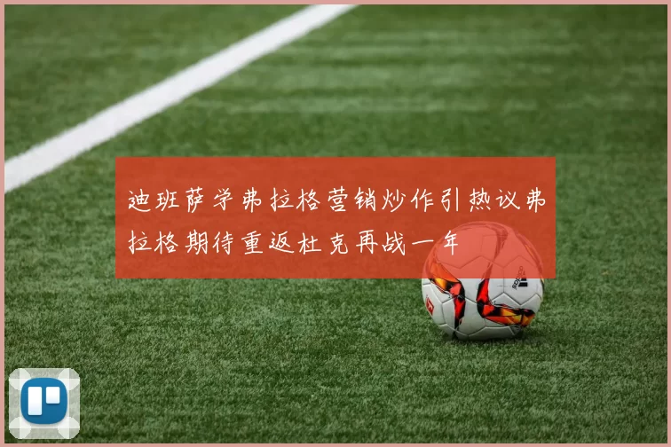 迪班萨学弗拉格营销炒作引热议弗拉格期待重返杜克再战一年